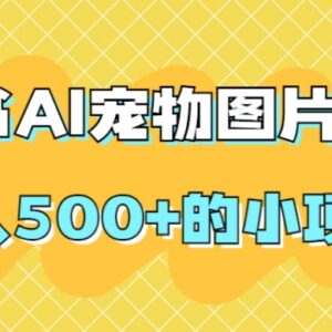 小红书AI宠物图片定制项目实操 低门槛副业变现玩法全解析-雨叶虚拟资源网