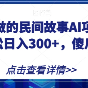 AI生成民间故事运营公众号流量主 适合宝妈的低门槛副业拆解-雨叶虚拟资源网