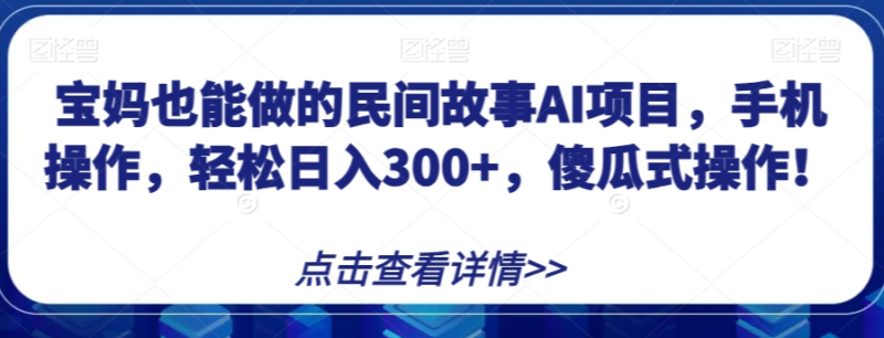 AI生成民间故事运营公众号流量主 适合宝妈的低门槛副业拆解