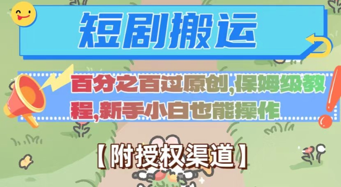 短剧搬运高效过原创保姆级教程 附去重方法及授权渠道