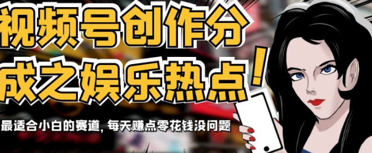 视频号娱乐热点创作分成赛道解析 小白上手可赚零花钱