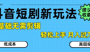 2024抖音短剧拉新最新玩法 0基础无需剪辑新手也可轻松上手-雨叶虚拟资源网
