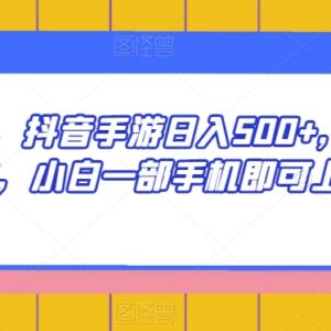 抖音手游撸金喂饭级玩法 小白仅用一部手机即可操作日入500+-雨叶虚拟资源网