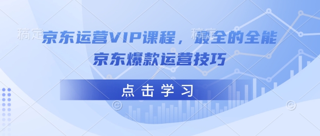 京东运营VIP全套系统课程 全链路爆款打造实操技巧合集