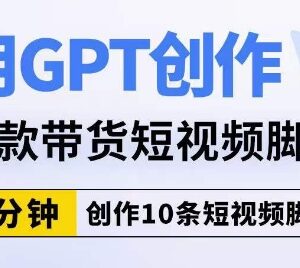 用GPT创作爆款带货短视频脚本 2分钟即可批量产出10条内容-雨叶虚拟资源网