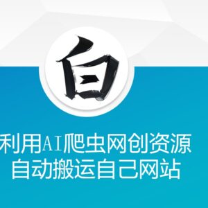 利用AI爬虫搬运网创资源站内容 搭建个人资源站变现实操教程-雨叶虚拟资源网