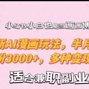 小红书新手做画画博主攻略 AI漫画玩法涨粉变现全解析-雨叶虚拟资源网