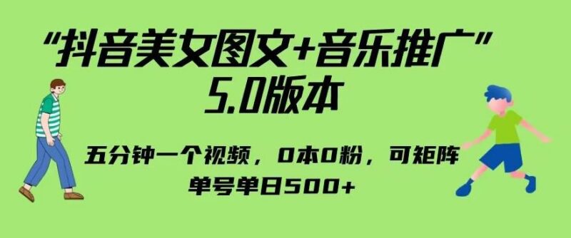 抖音美女图文+音乐推广5.0玩法 0粉0成本可矩阵单日单号赚500+