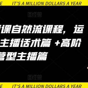 运营型主播自然流系统课程 涵盖运营知识话术及高阶提升方法-雨叶虚拟资源网
