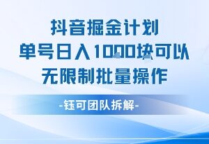 抖音掘金计划实操教程 单号日入千元可无限制批量运营不判同质化-雨叶虚拟资源网