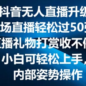 抖音无人直播2.0弹幕互动玩法 礼物打赏高收益项目实操教程-雨叶虚拟资源网