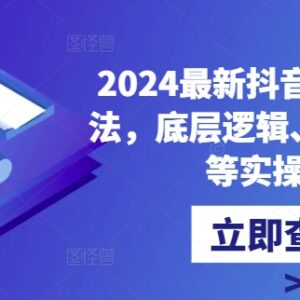 2024最新抖音直播核心玩法 底层逻辑算法起号实操全流程讲解-雨叶虚拟资源网