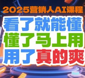 2025营销人专属AI实操课程 覆盖工具使用到业务落地全场景-雨叶虚拟资源网