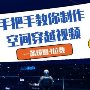 零基础可学的空间穿越短视频制作全教程 附变现路径讲解-雨叶虚拟资源网