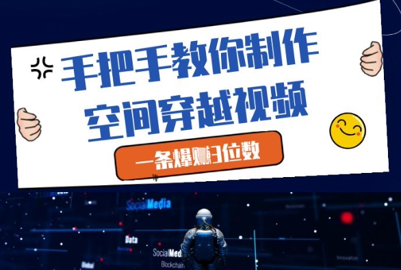 零基础可学的空间穿越短视频制作全教程 附变现路径讲解