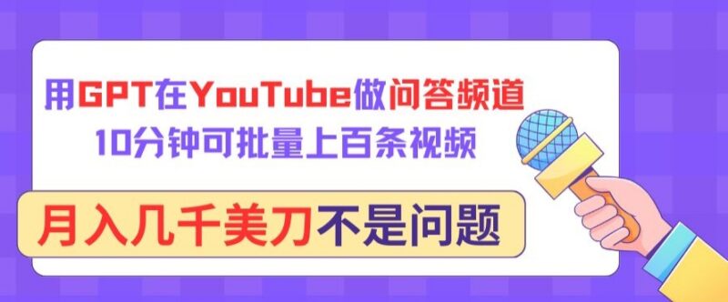 如何用GPT打造YouTube问答频道 批量做视频赚美金实操方法