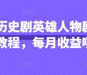 抖音历史英雄人物剧影视解说教程 覆盖账号运营到变现全流程-雨叶虚拟资源网