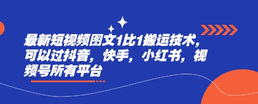 2025最新短视频图文1比1搬运技术 可过抖音快手等全主流平台审核