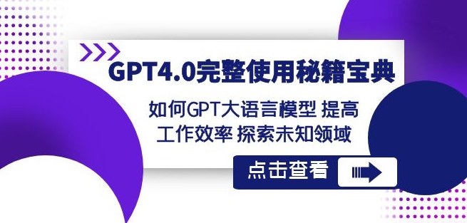 GPT4.0完整使用-秘籍宝典:如何GPT大语言模型提高工作效率探索未知领域