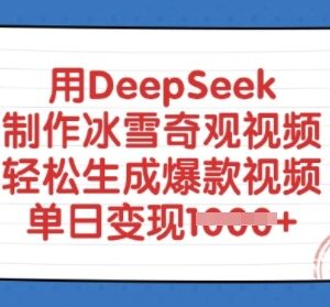 如何用DeepSeek制作冰雪奇观视频 爆款内容变现实操教程-雨叶虚拟资源网