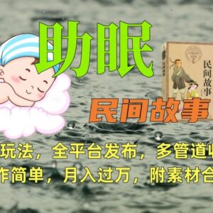 助眠类民间故事全新变现玩法 制作简单全平台发布多收益附素材合集-雨叶虚拟资源网