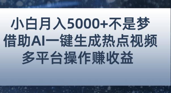 新手零门槛靠AI生成热点视频 多平台变现月入五千实操攻略
