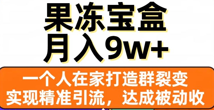 果冻宝盒群裂变精准引流玩法 在家搭建全自动运营被动收入渠道