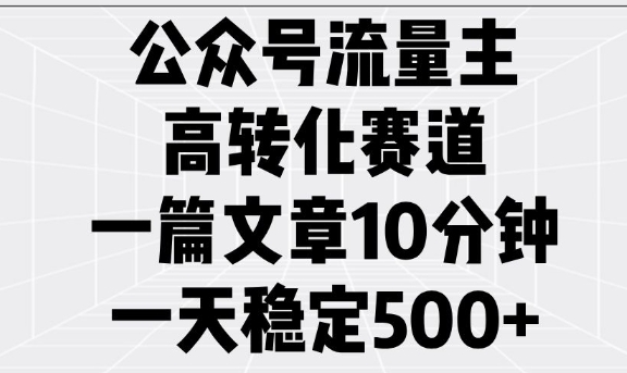 2025公众号流量主高转化赛道实操攻略 10分钟出文单日收益稳定