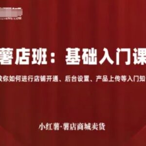 小红书薯店开店基础入门课 覆盖开通设置上架全流程操作指南-雨叶虚拟资源网