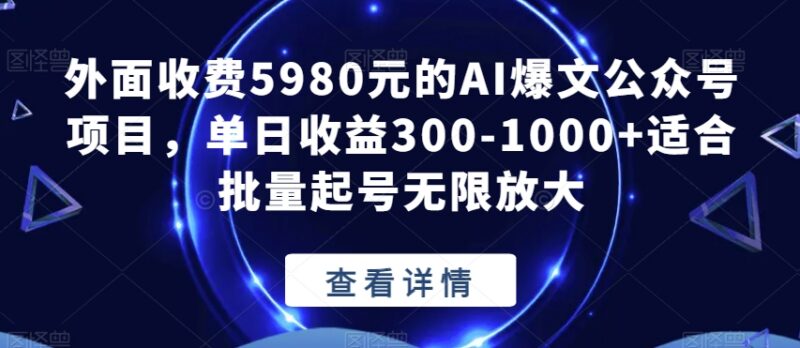 收费5980的AI爆文公众号项目拆解 批量起号变现玩法详解
