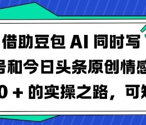 借助豆包AI创作公众号及头条情感短文 日入300实操玩法分享-雨叶虚拟资源网