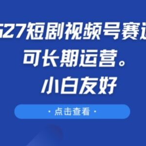 9527短剧视频号赛道运营详解 小白友好可长期稳定操作-雨叶虚拟资源网
