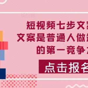 普通人做短视频如何写留客文案 七步文案课系统提升创作实力-雨叶虚拟资源网