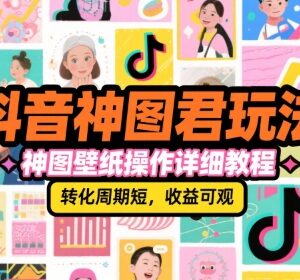 抖音神图君壁纸玩法全流程教程 短周期高收益副业实操指南-雨叶虚拟资源网