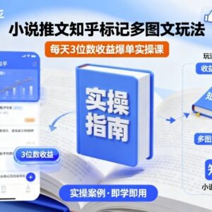 小说推文知乎标记多图文玩法实操教程 新手可做日均三位数收益-雨叶虚拟资源网