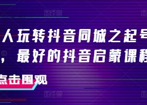 美业人抖音同城起号全攻略 短视频运营入门启蒙实操课程-雨叶虚拟资源网