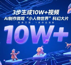 AI制作微观小人物世界短视频 3步打造万赞涨粉爆款内容-雨叶虚拟资源网