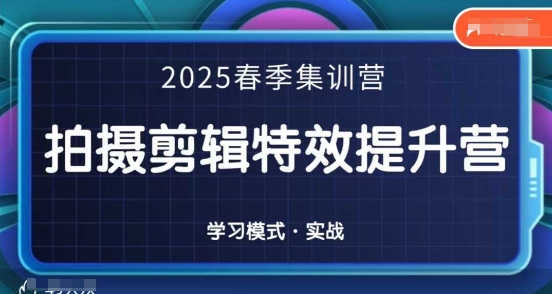 2025春季拍剪全能集训营 拍摄剪辑特效技能系统化提升教程