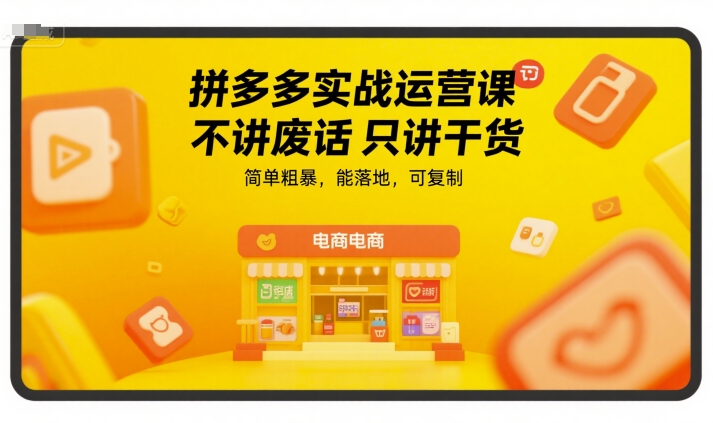 拼多多实战运营干货教程 可落地复制的店铺爆单实操课程