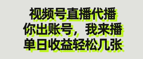 视频号直播代播项目详解 仅需提供账号即可参与日结佣金分成