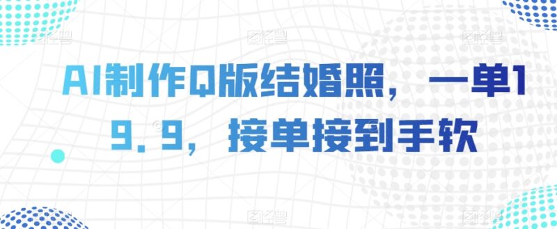 AI制作Q版结婚照接单赚钱 低门槛副业项目操作方法详解