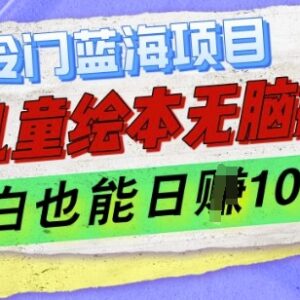 AI制作儿童绘本冷门蓝海项目实操 零基础小白可轻松上手变现-雨叶虚拟资源网