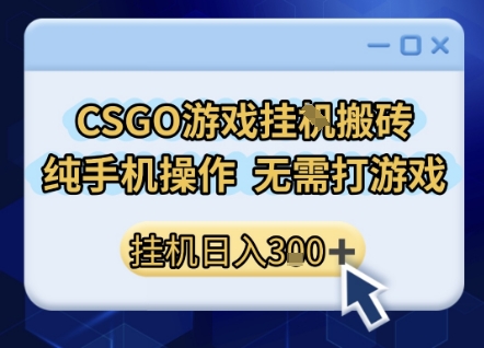 CSGO游戏挂G搬砖,小白纯手机即可操作,不用电脑打游戏,日入3张+,副业网创项目【揭秘】