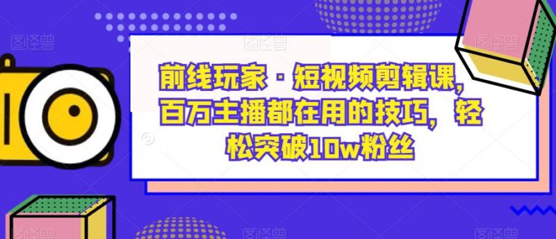 短视频剪辑系统教程 剪映PR教学及账号从0到10万粉运营攻略
