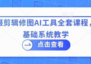 零基础拍摄剪辑修图AI工具系统课程 全案例实操教学-雨叶虚拟资源网
