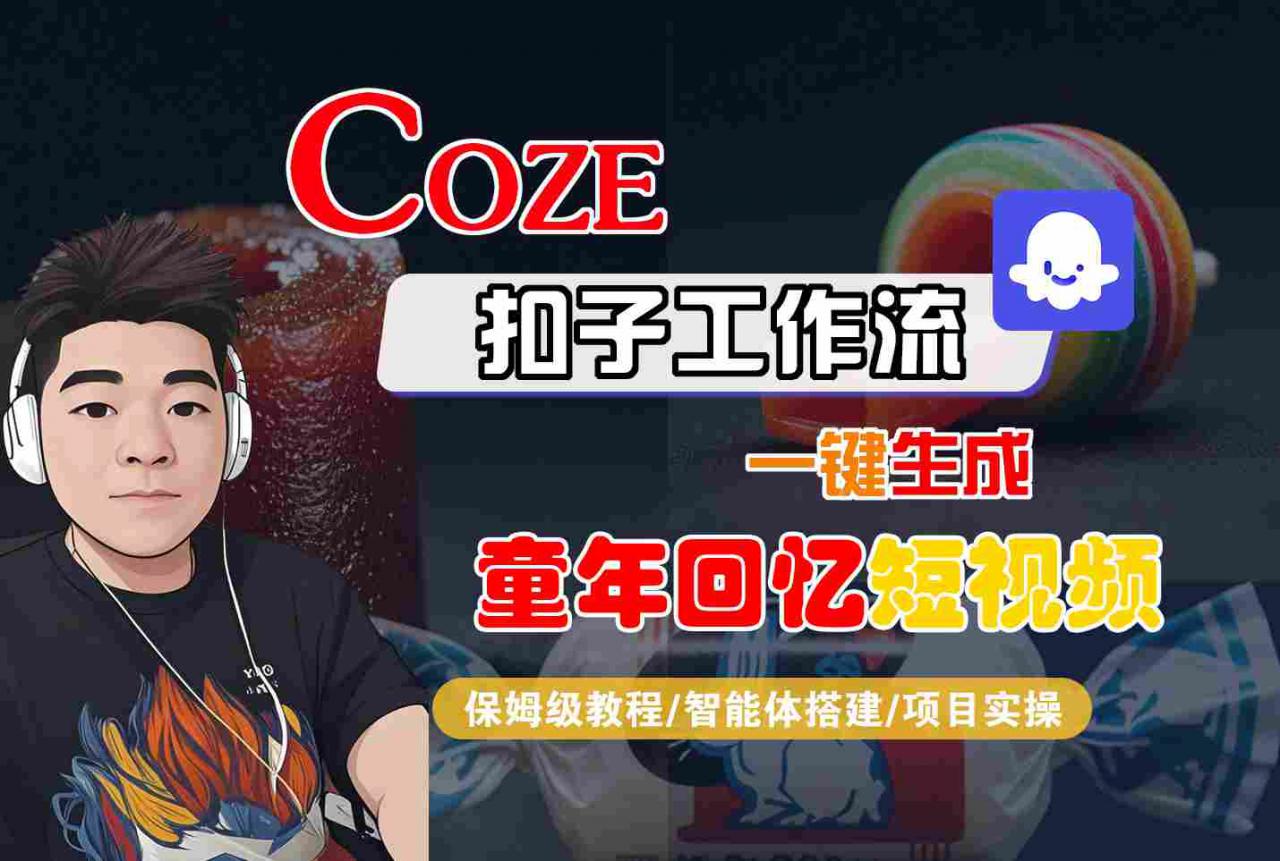 Coze扣子智能体工作流一键生成童年回忆短视频，全流程保姆级教学