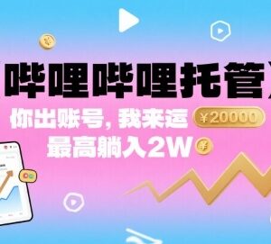 哔哩哔哩账号托管代运营项目 零门槛参与拿带货分润最高2万-雨叶虚拟资源网