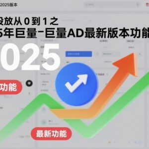 2025年巨量AD最新版本功能详解 付费投放从0到1入门教程-雨叶虚拟资源网