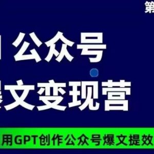 AI公众号爆文变现营07期 21天用GPT实现爆文创作提效10倍-雨叶虚拟资源网