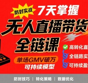 无人直播带货全链防封实战课 7天掌握高转化直播运营技巧-雨叶虚拟资源网